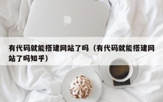 宝应县有代码就能搭建网站了吗（有代码就能搭建网站了吗知乎）