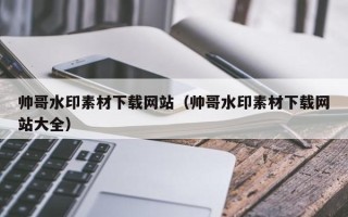 宝应县帅哥水印素材下载网站（帅哥水印素材下载网站大全）