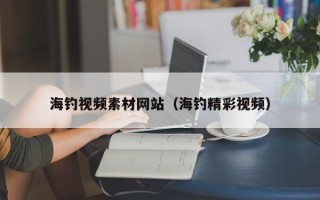 宝应县海钓视频素材网站（海钓精彩视频）