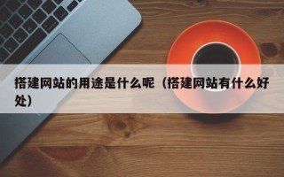 宝应县搭建网站的用途是什么呢（搭建网站有什么好处）