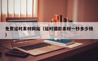 宝应县免费延时素材网站（延时摄影素材一秒多少钱）